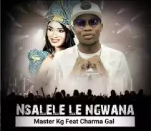 Master KG - Nsalele Le Ngwana (Original) ft Charma Gal